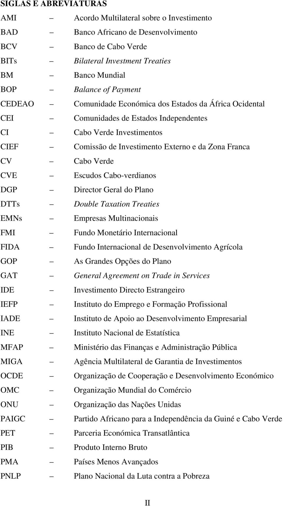 Verde CVE Escudos Cabo-verdianos DGP Director Geral do Plano DTTs Double Taxation Treaties EMNs Empresas Multinacionais FMI Fundo Monetário Internacional FIDA Fundo Internacional de Desenvolvimento