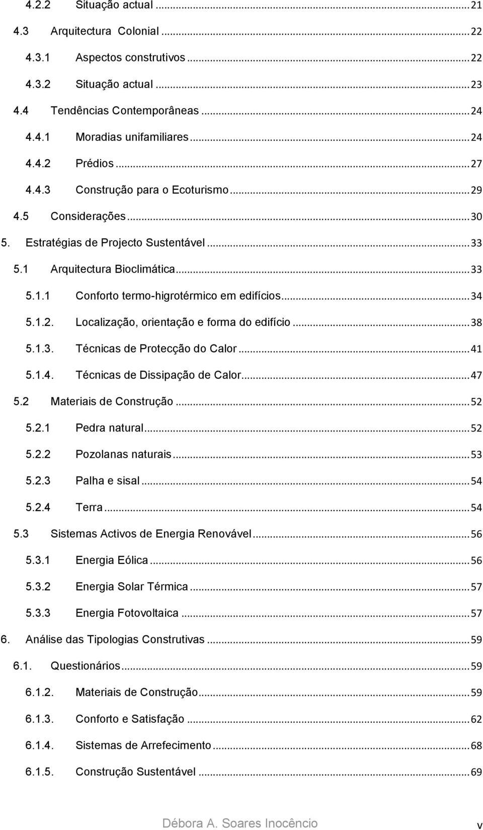 .. 34 5.1.2. Localização, orientação e forma do edifício... 38 5.1.3. Técnicas de Protecção do Calor... 41 5.1.4. Técnicas de Dissipação de Calor... 47 5.2 Materiais de Construção... 52 5.2.1 Pedra natural.