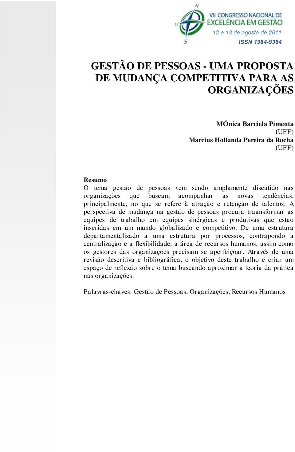 A perspectiva de mudança na gestão de pessoas procura traansformar as equipes de trabalho em equipes sinérgicas e produtivas que estão inseridas em um mundo globalizado e competitivo.