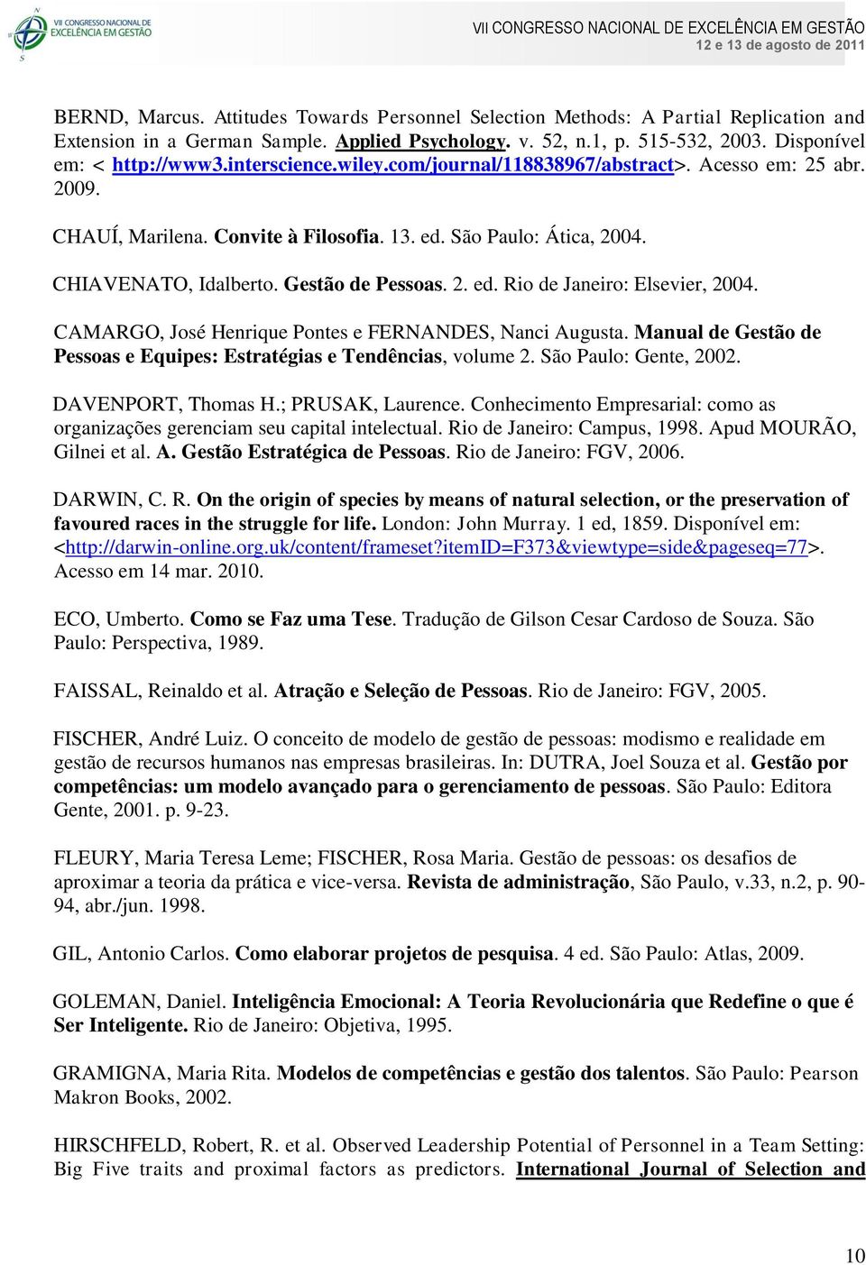 CAMARGO, José Henrique Pontes e FERNANDES, Nanci Augusta. Manual de Gestão de Pessoas e Equipes: Estratégias e Tendências, volume 2. São Paulo: Gente, 2002. DAVENPORT, Thomas H.; PRUSAK, Laurence.