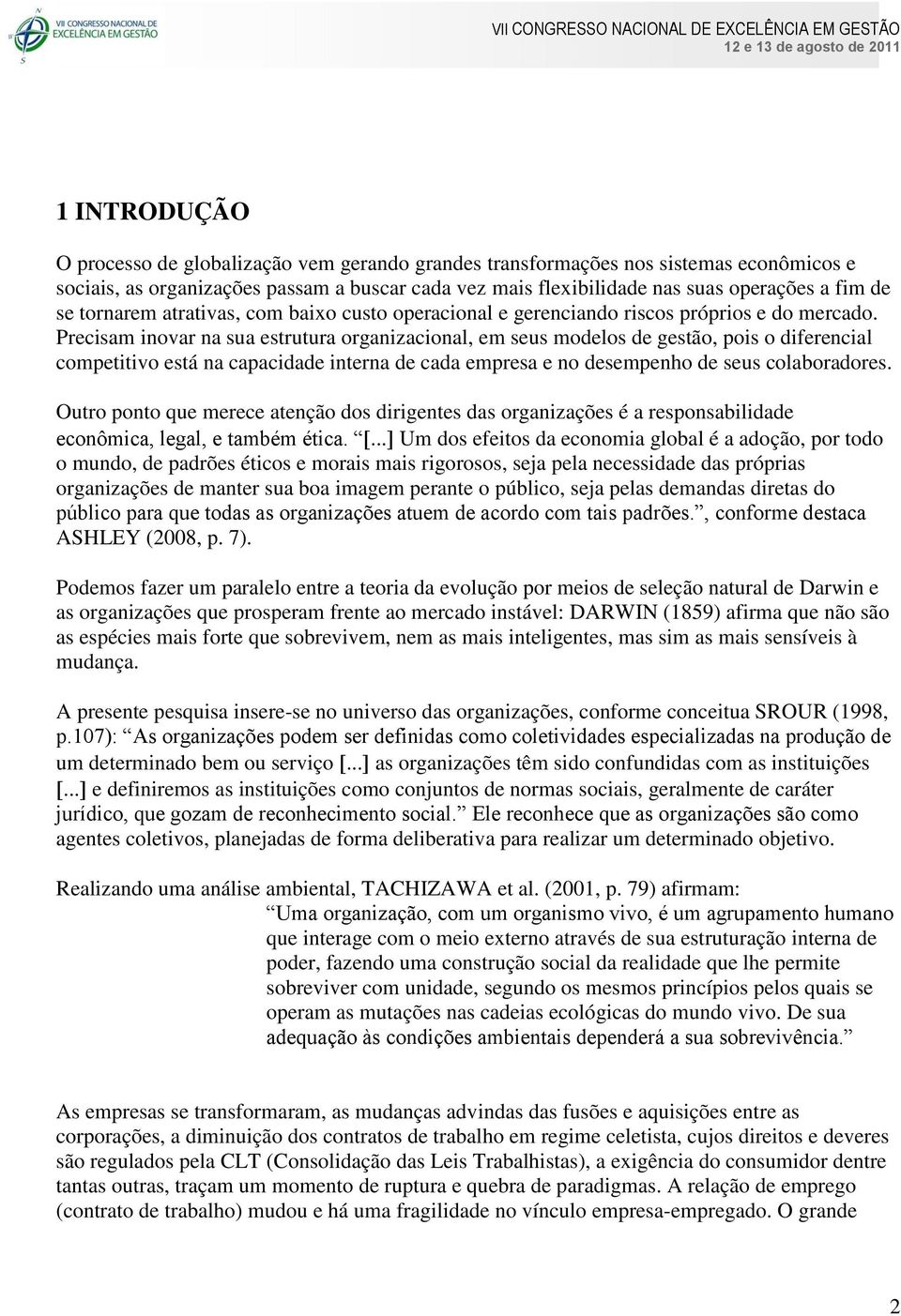 Precisam inovar na sua estrutura organizacional, em seus modelos de gestão, pois o diferencial competitivo está na capacidade interna de cada empresa e no desempenho de seus colaboradores.