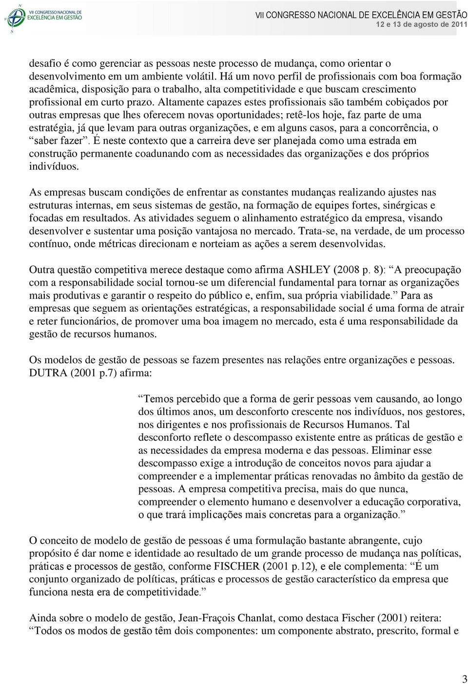 Altamente capazes estes profissionais são também cobiçados por outras empresas que lhes oferecem novas oportunidades; retê-los hoje, faz parte de uma estratégia, já que levam para outras