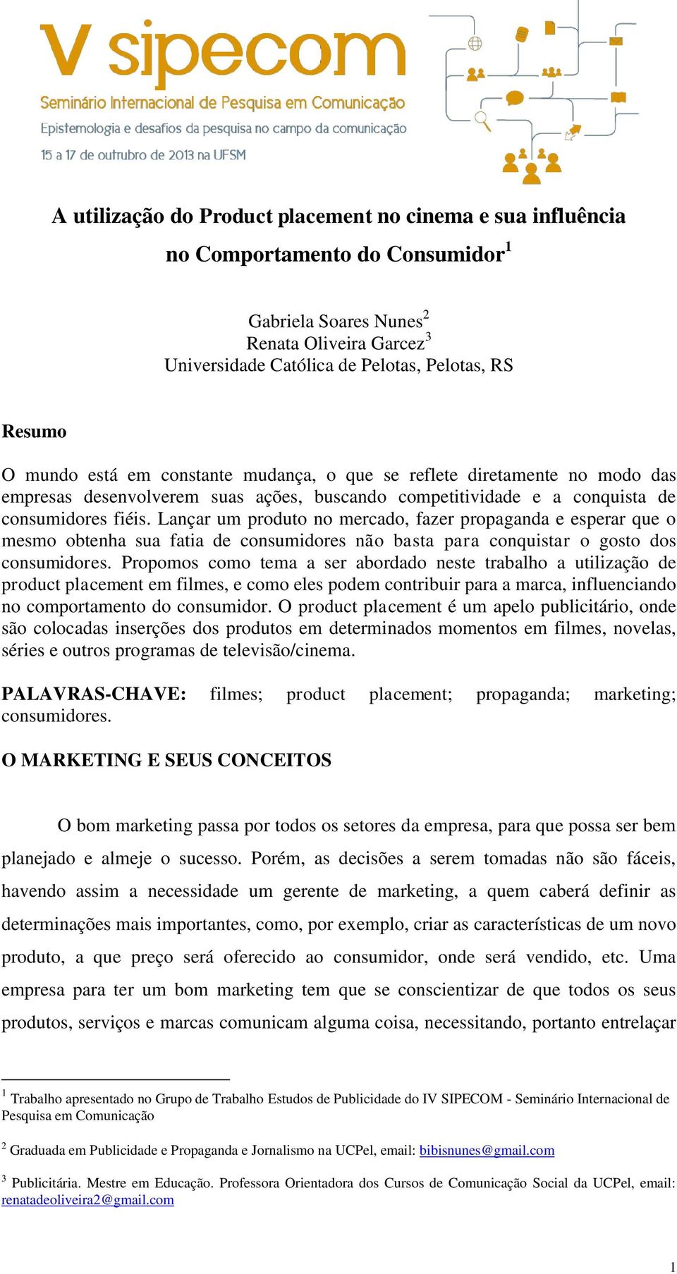 Lançar um produto no mercado, fazer propaganda e esperar que o mesmo obtenha sua fatia de consumidores não basta para conquistar o gosto dos consumidores.