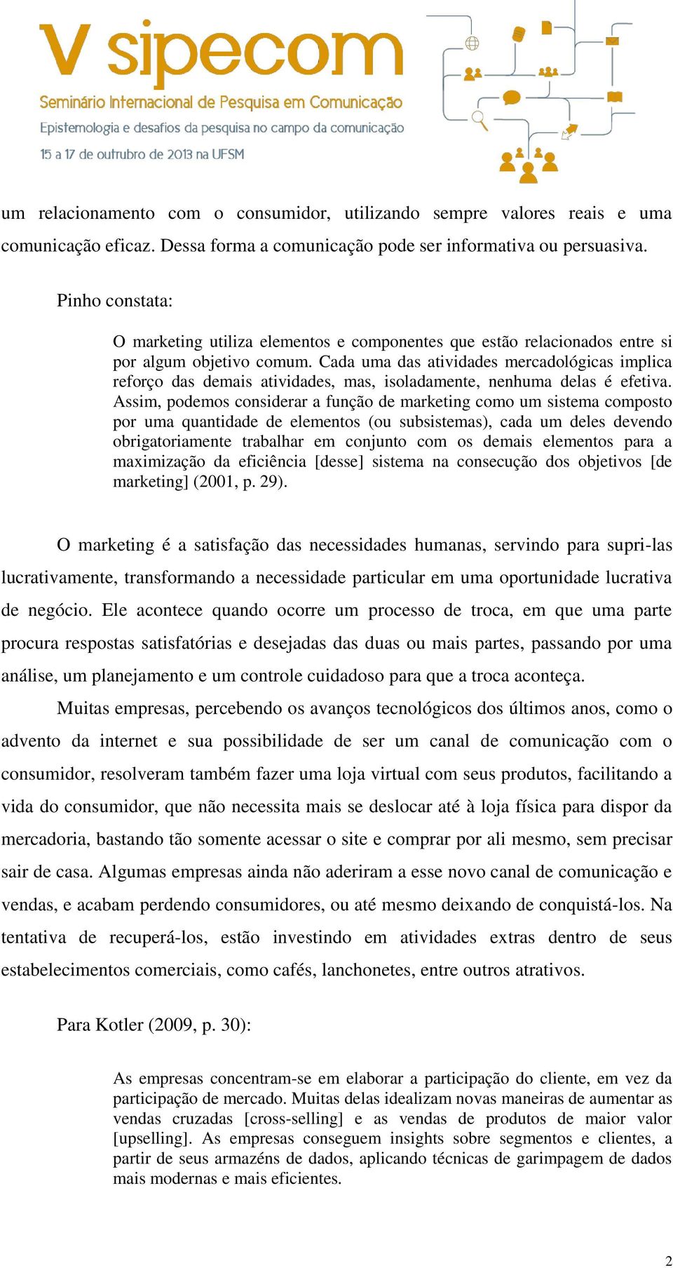 Cada uma das atividades mercadológicas implica reforço das demais atividades, mas, isoladamente, nenhuma delas é efetiva.