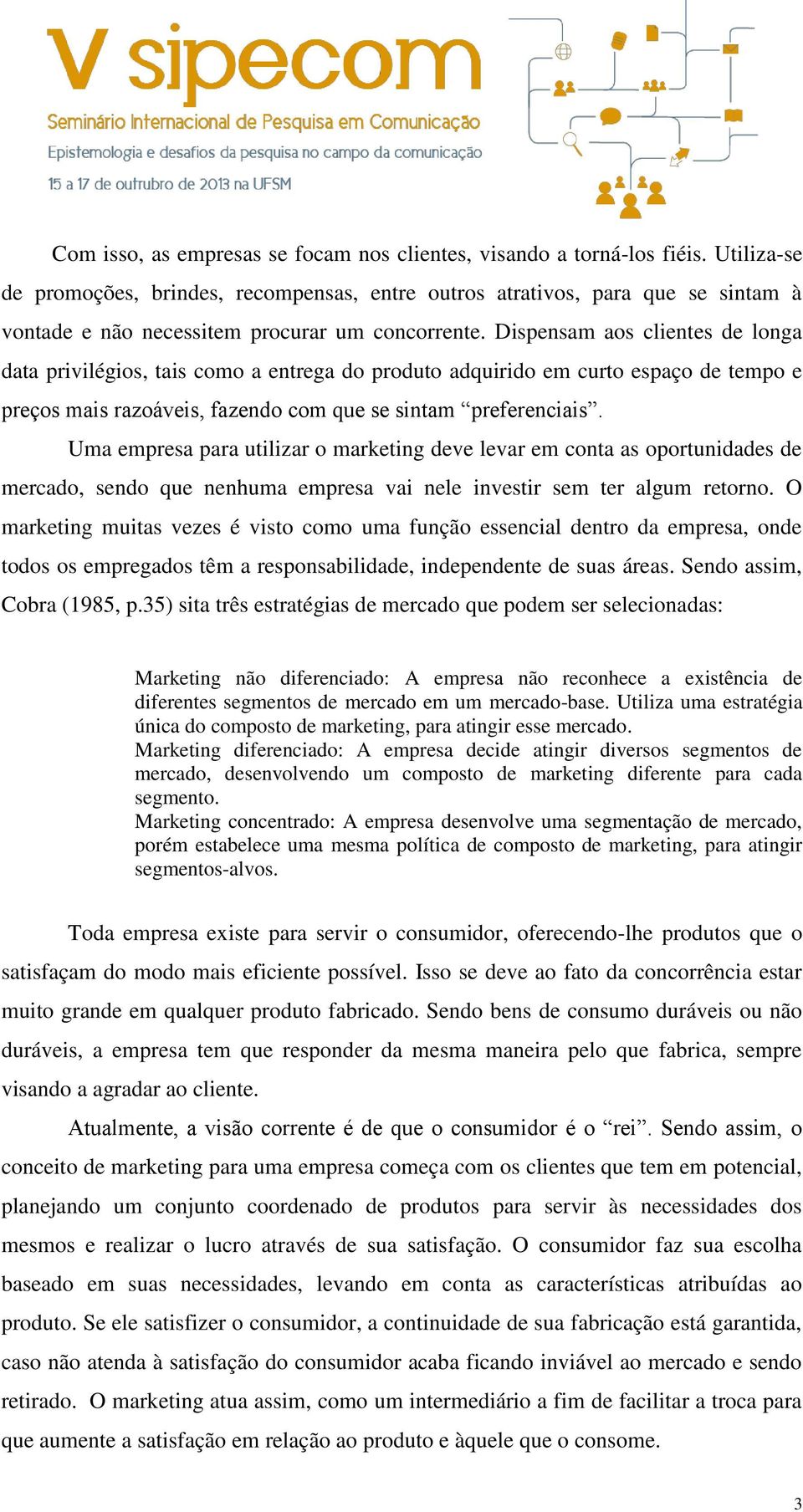 Dispensam aos clientes de longa data privilégios, tais como a entrega do produto adquirido em curto espaço de tempo e preços mais razoáveis, fazendo com que se sintam preferenciais.