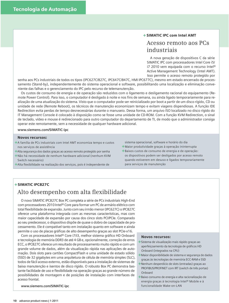 Isso permite o acesso remoto protegido por senha aos PCs industriais de todos os tipos (IPC627C/827C, IPC647C/847C, HMI IPC677C), mesmo em estado encerrado de processamento (Stand-by),