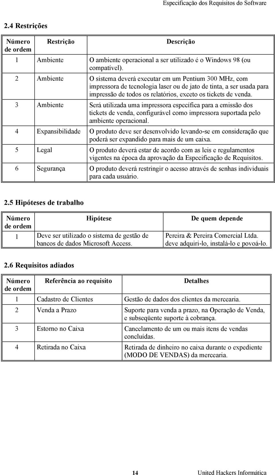 3 Ambiente Será utilizada uma impressora específica para a emissão dos tickets de venda, configurável como impressora suportada pelo ambiente operacional.