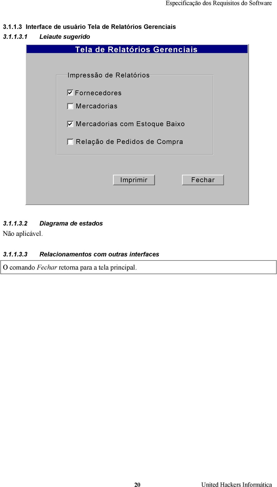 Baixo Relação de Pedidos de Compra Imprimir Fechar 3.1.1.3.2 Diagrama de estados Não aplicável.