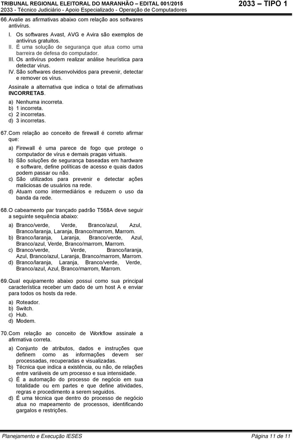 São softwares desenvolvidos para prevenir, detectar e remover os vírus. INCORRETAS. a) Nenhuma incorreta. b) 1 incorreta. c) 2 incorretas. d) 3 incorretas. 67.