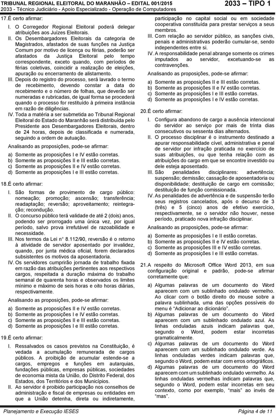 correspondente, exceto quando, com períodos de férias coletivas, coincidir a realização de eleições, apuração ou encerramento de alistamento. III.