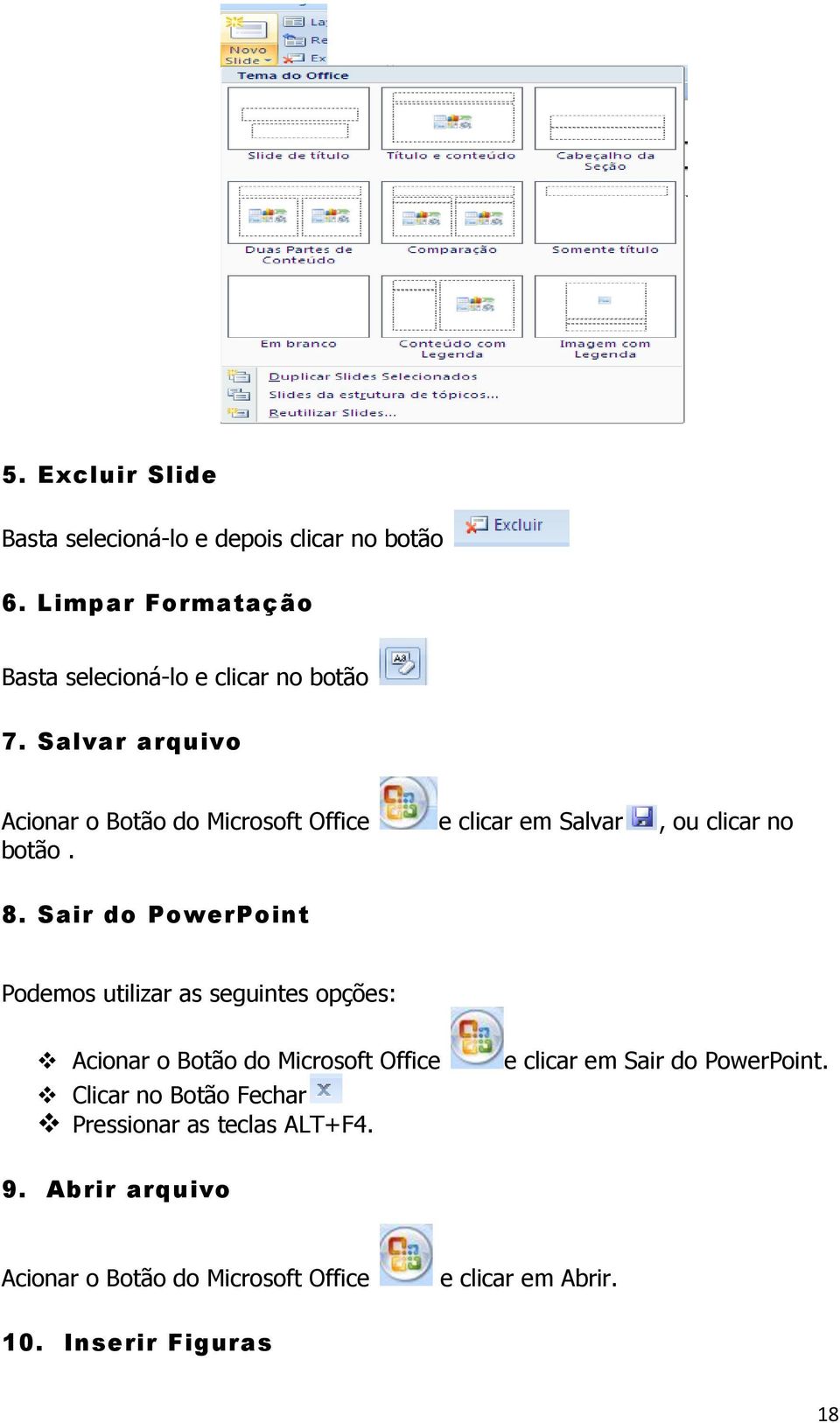 Sair do PowerPoint Podemos utilizar as seguintes opções: Acionar o Botão do Microsoft Office Clicar no Botão Fechar