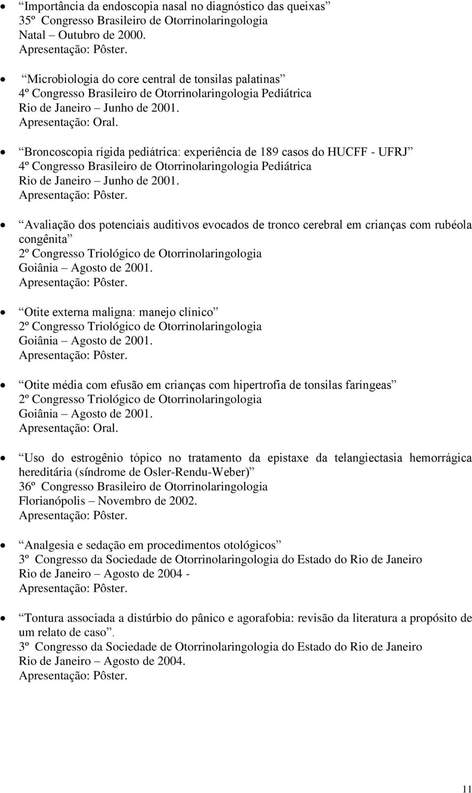 Broncoscopia rígida pediátrica: experiência de 189 casos do HUCFF - UFRJ 4º Congresso Brasileiro de Otorrinolaringologia Pediátrica Rio de Janeiro Junho de 2001.