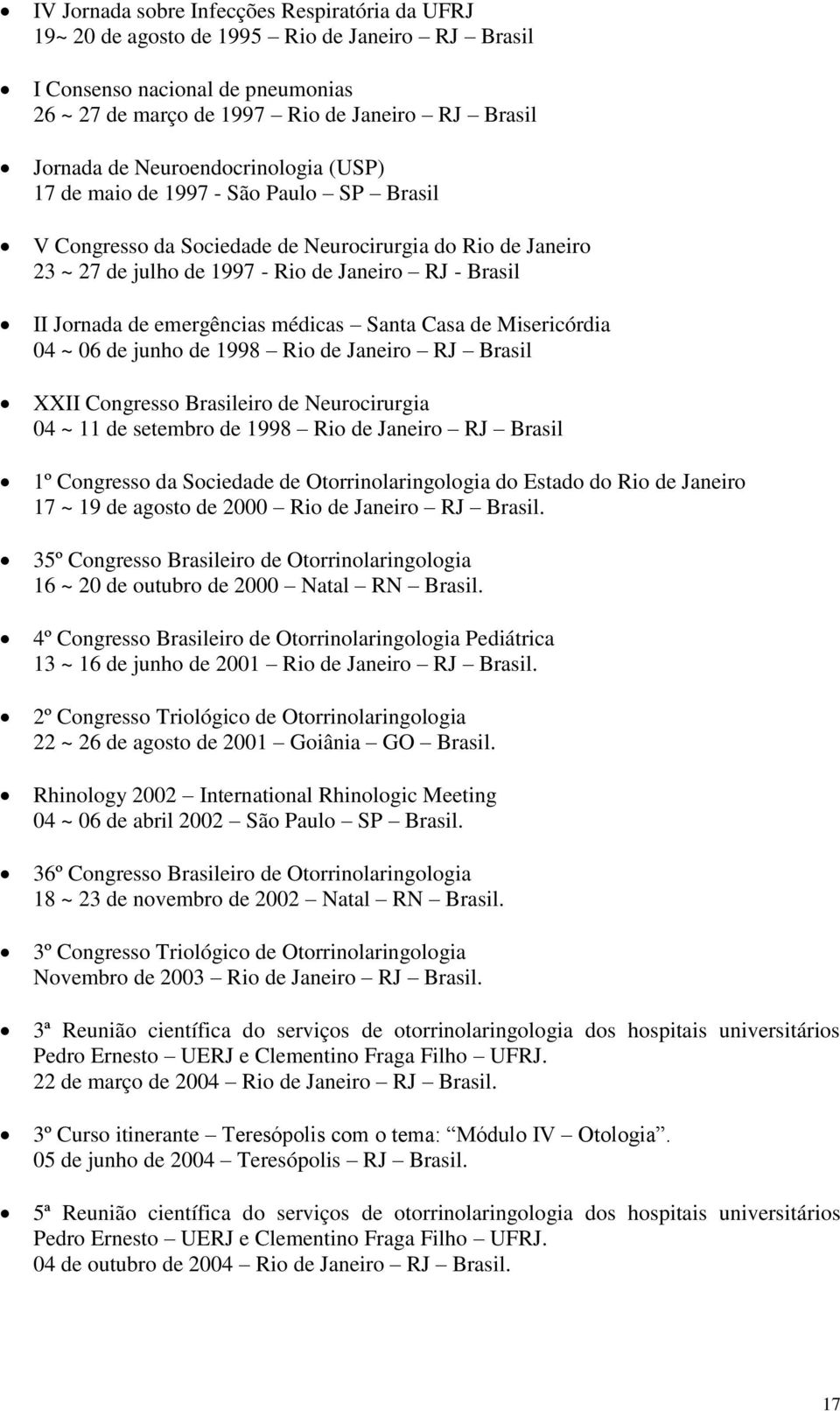 emergências médicas Santa Casa de Misericórdia 04 ~ 06 de junho de 1998 Rio de Janeiro RJ Brasil XXII Congresso Brasileiro de Neurocirurgia 04 ~ 11 de setembro de 1998 Rio de Janeiro RJ Brasil 1º