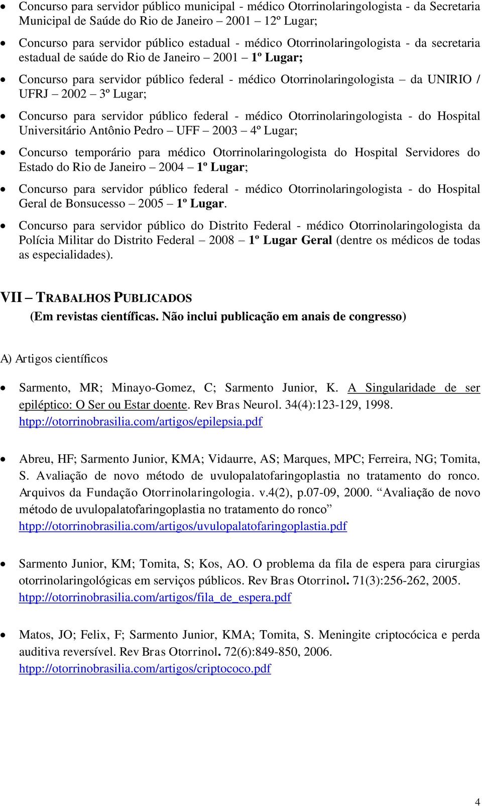 Concurso para servidor público federal - médico Otorrinolaringologista - do Hospital Universitário Antônio Pedro UFF 2003 4º Lugar; Concurso temporário para médico Otorrinolaringologista do Hospital