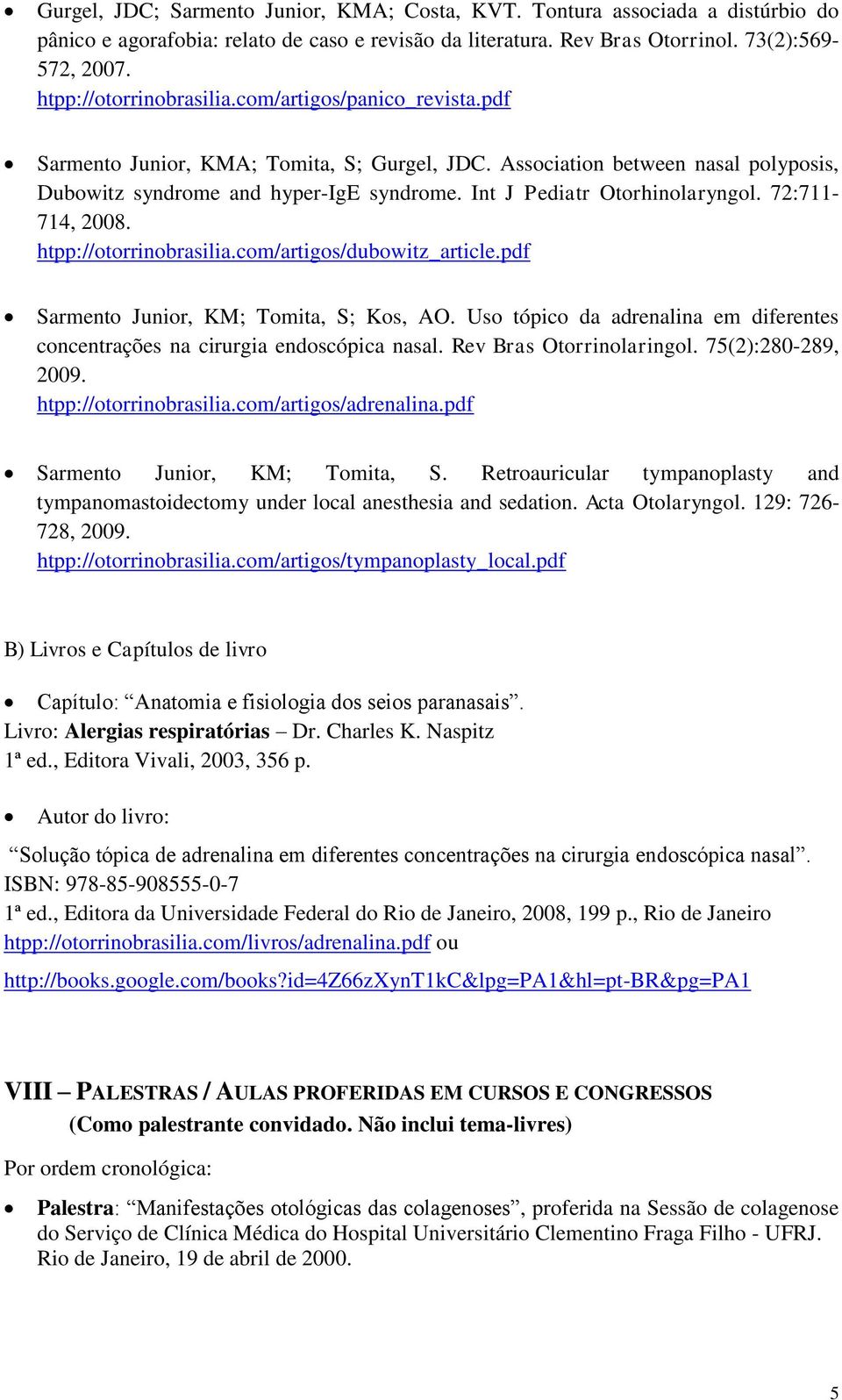 Int J Pediatr Otorhinolaryngol. 72:711-714, 2008. htpp://otorrinobrasilia.com/artigos/dubowitz_article.pdf Sarmento Junior, KM; Tomita, S; Kos, AO.