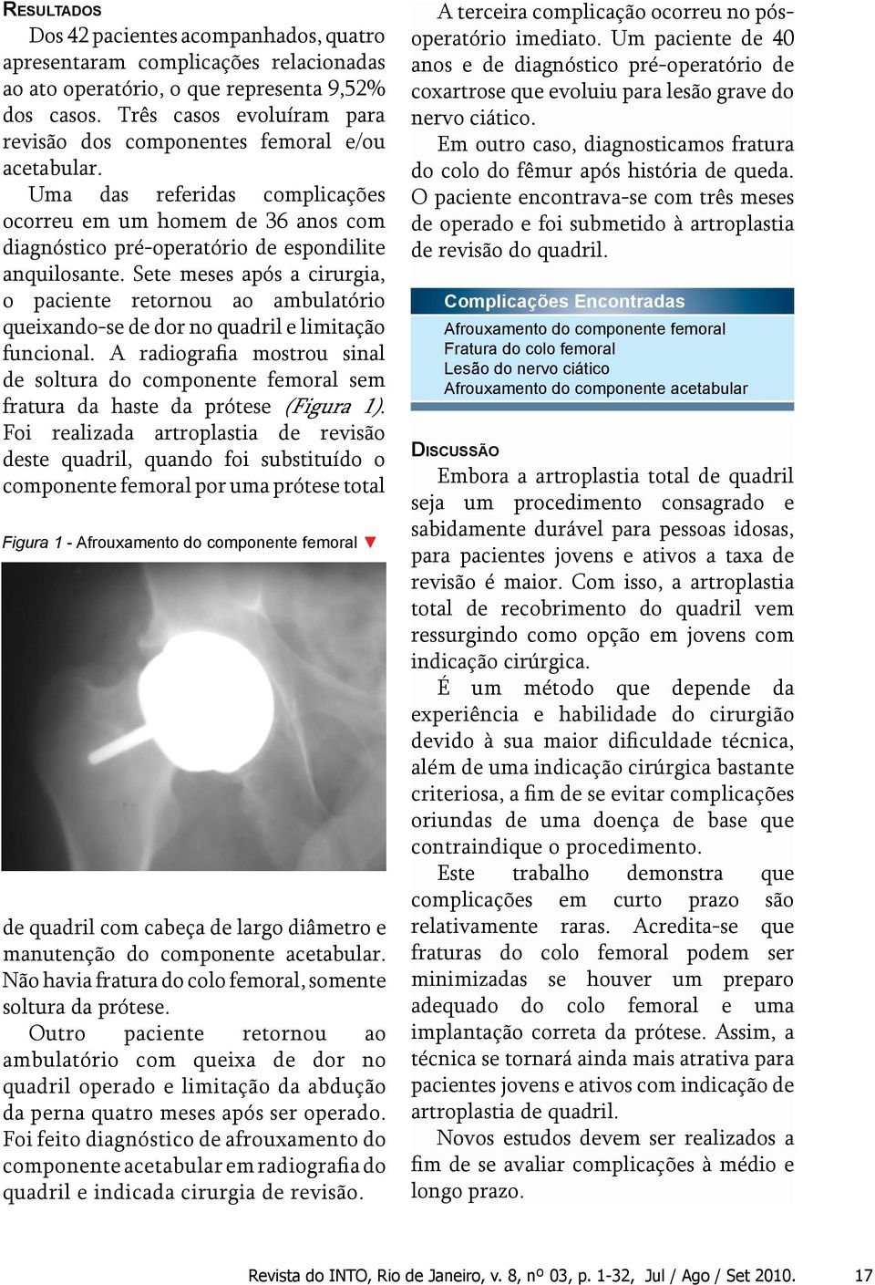 Sete meses após a cirurgia, o paciente retornou ao ambulatório queixando-se de dor no quadril e limitação funcional.