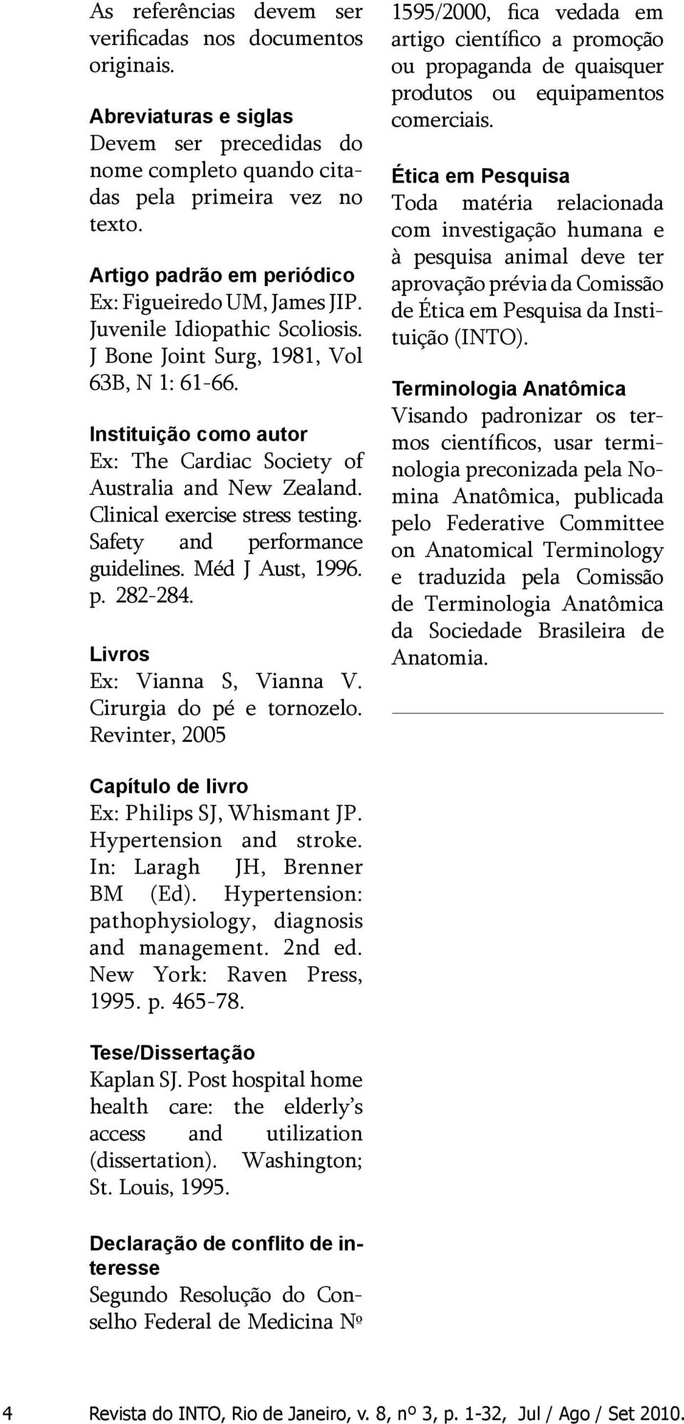 Instituição como autor Ex: The Cardiac Society of Australia and New Zealand. Clinical exercise stress testing. Safety and performance guidelines. Méd J Aust, 1996. p. 282-284.