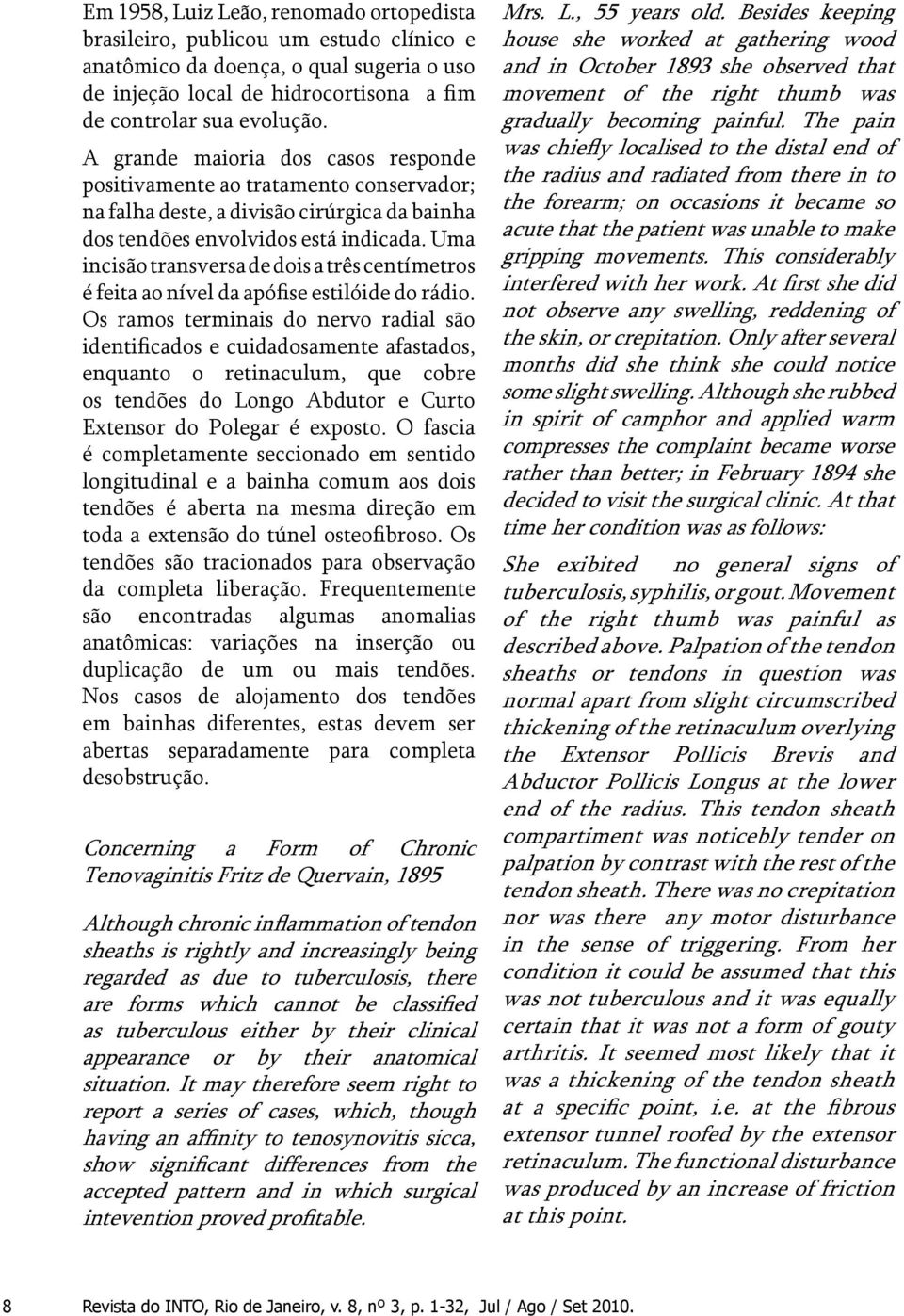 Uma incisão transversa de dois a três centímetros é feita ao nível da apófise estilóide do rádio.