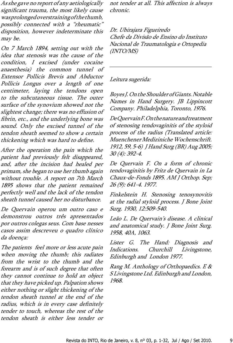 On 7 March 1894, setting out with the idea that stenosis was the cause of the condition, I excised (under cocaine anaesthesia) the common tunnel of Extensor Pollicis Brevis and Abductor Pollicis