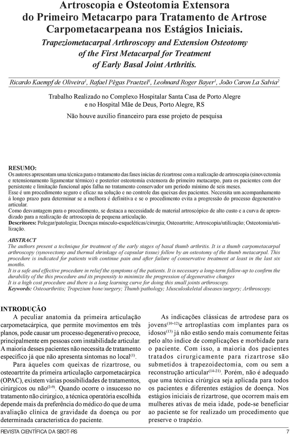 Ricardo Kaempf de Oliveira 1, Rafael Pêgas Praetzel 1, Leohnard Roger Bayer 1, João Caron La Salvia 2 Trabalho Realizado no Complexo Hospitalar Santa Casa de Porto Alegre e no Hospital Mãe de Deus,