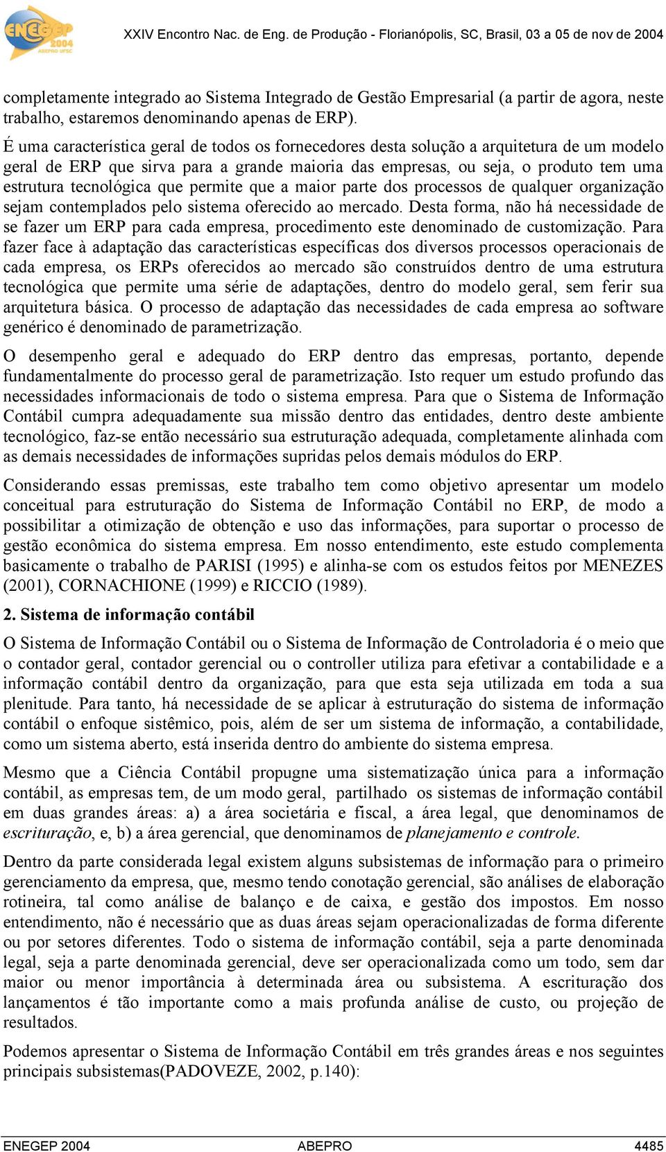 tecnológica que permite que a maior parte dos processos de qualquer organização sejam contemplados pelo sistema oferecido ao mercado.