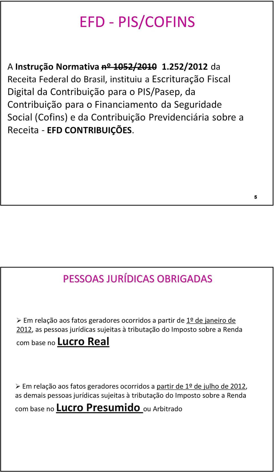 no Lucro Real Em relação aos fatos geradores ocorridos a partir de 1ºde julho de 2012, as demais