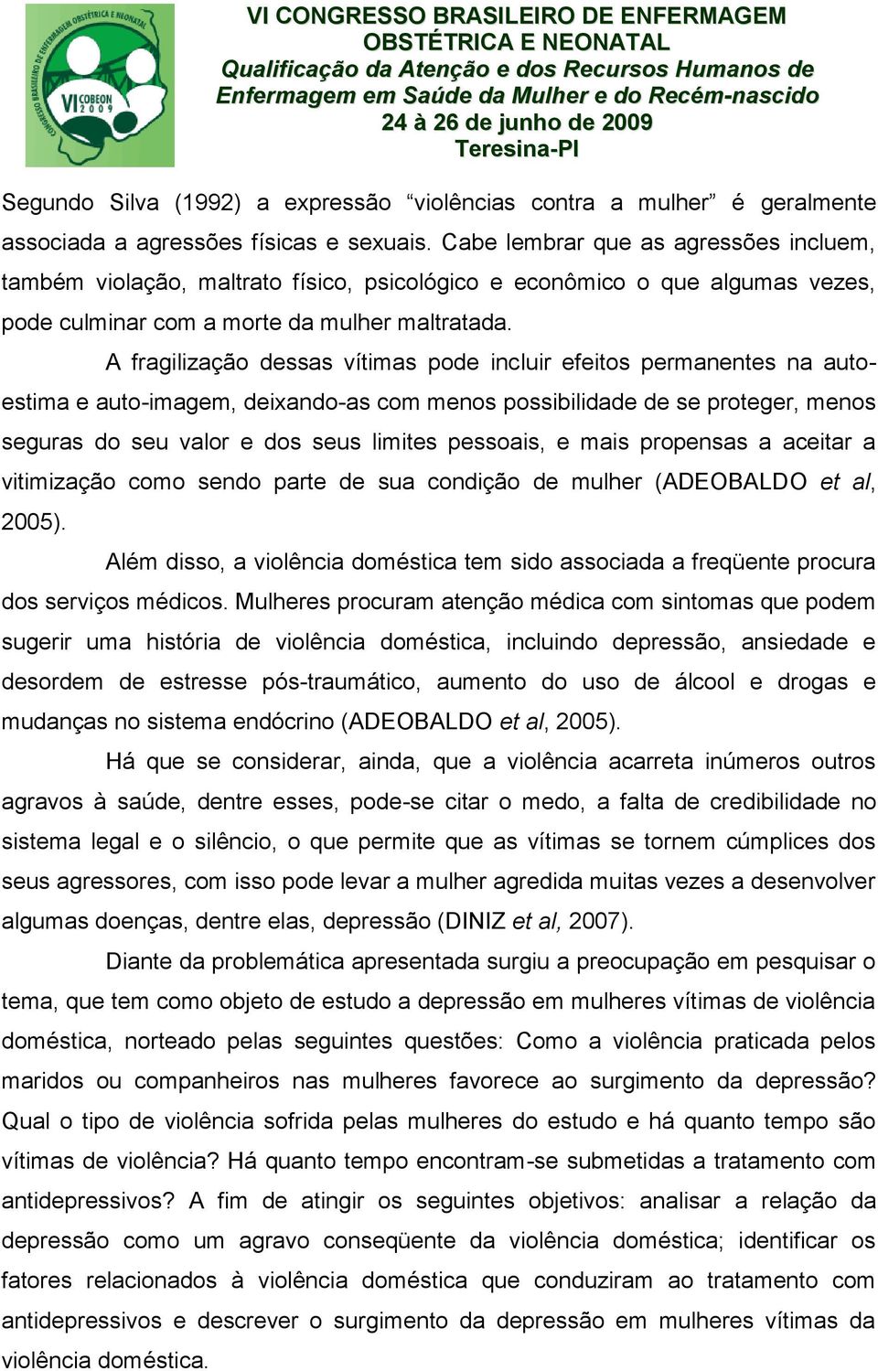 A fragilização dessas vítimas pode incluir efeitos permanentes na autoestima e auto-imagem, deixando-as com menos possibilidade de se proteger, menos seguras do seu valor e dos seus limites pessoais,