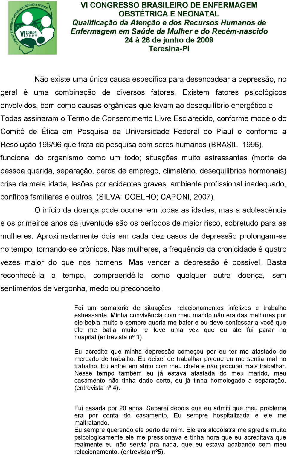 Ética em Pesquisa da Universidade Federal do Piauí e conforme a Resolução 196/96 que trata da pesquisa com seres humanos (BRASIL, 1996).