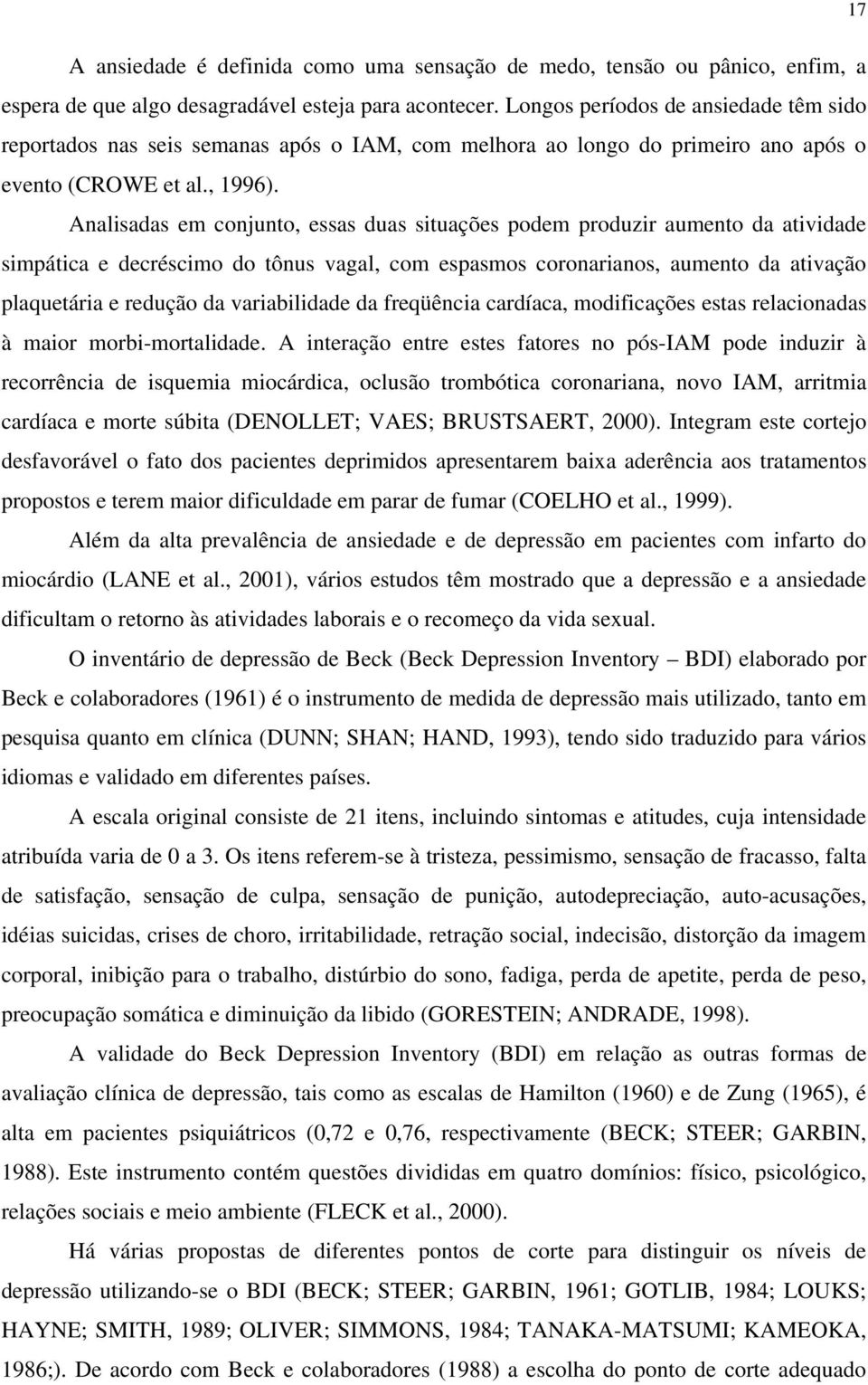 Analisadas em conjunto, essas duas situações podem produzir aumento da atividade simpática e decréscimo do tônus vagal, com espasmos coronarianos, aumento da ativação plaquetária e redução da