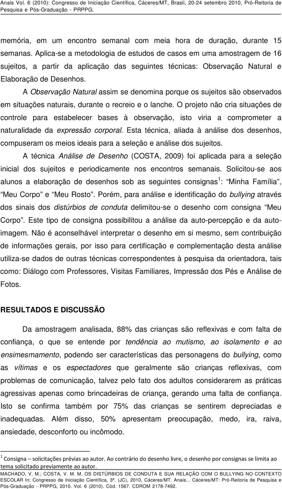 A Observação Natural assim se denomina porque os sujeitos são observados em situações naturais, durante o recreio e o lanche.