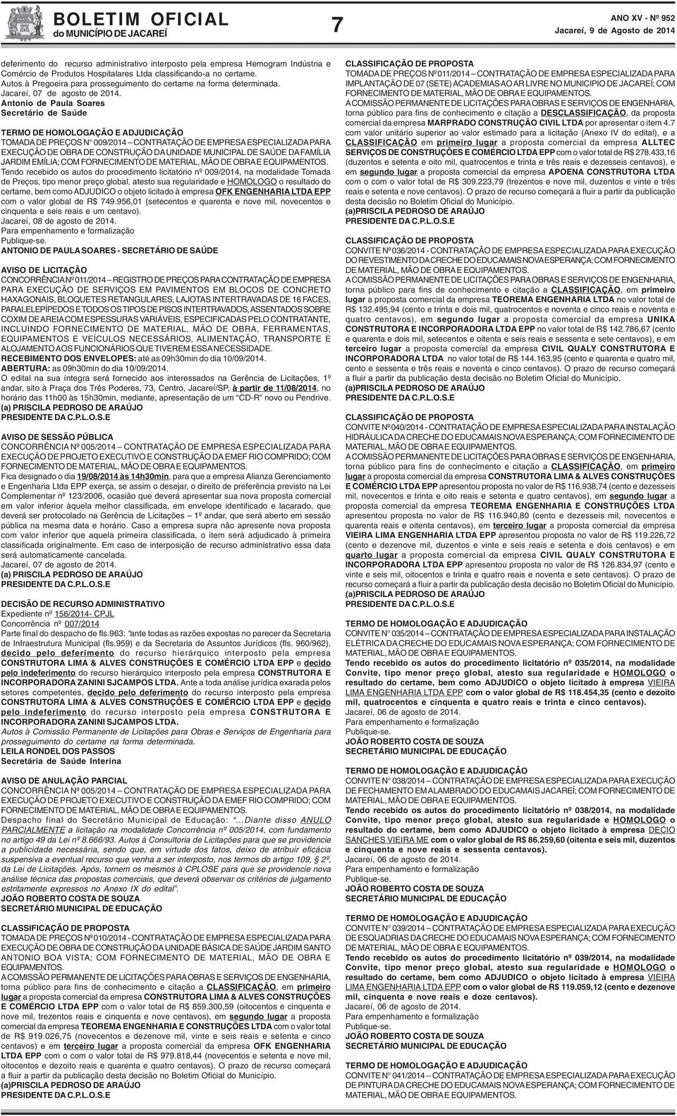 Antonio de Paula Soares Secretário de Saúde TERMO DE HOMOLOGAÇÃO E ADJUDICAÇÃO TOMADA DE PREÇOS N 009/2014 CONTRATAÇÃO DE EMPRESA ESPECIALIZADA PARA EXECUÇÃO DE OBRA DE CONSTRUÇÃO DA UNIDADE