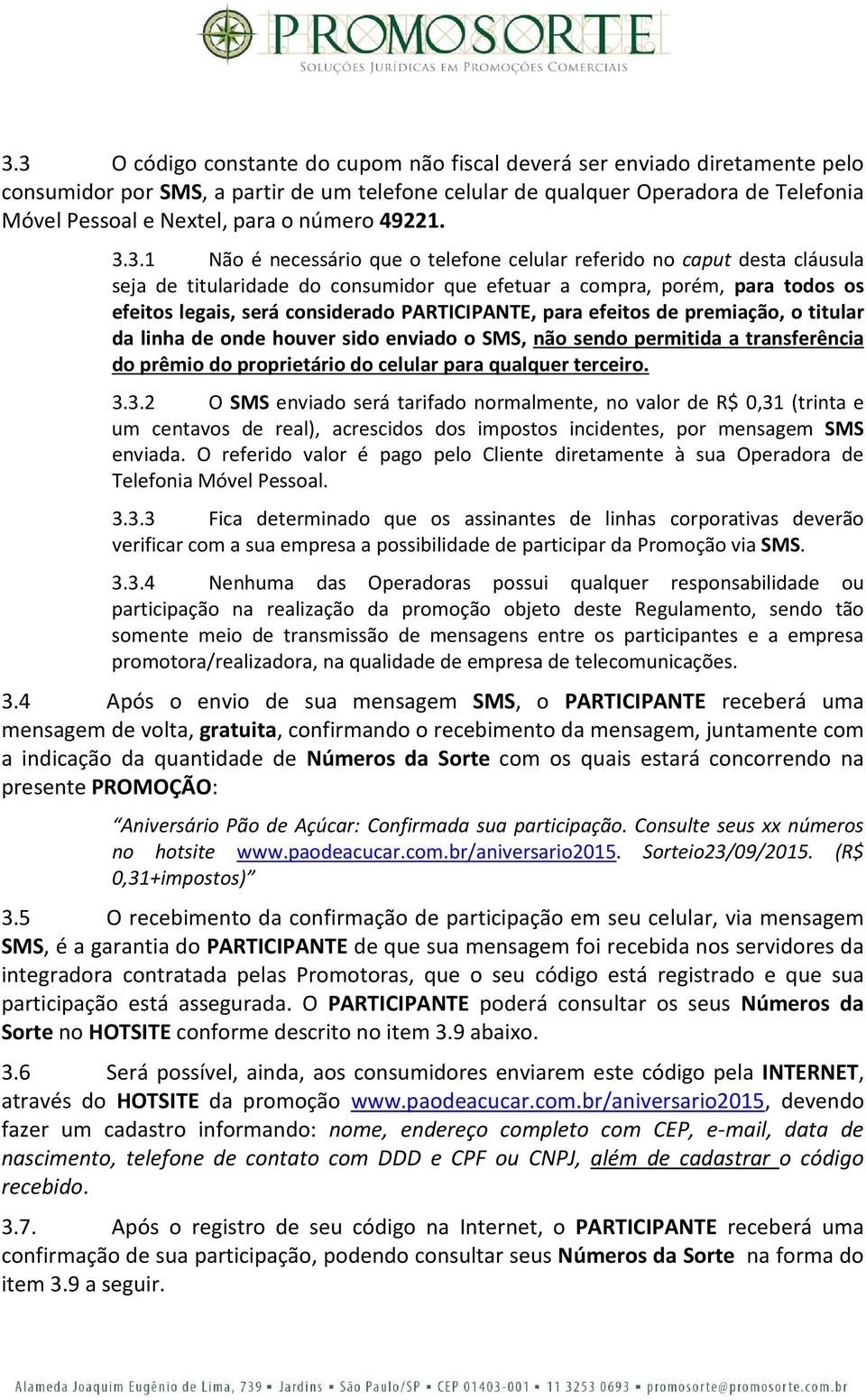 3.1 Não é necessário que o telefone celular referido no caput desta cláusula seja de titularidade do consumidor que efetuar a compra, porém, para todos os efeitos legais, será considerado