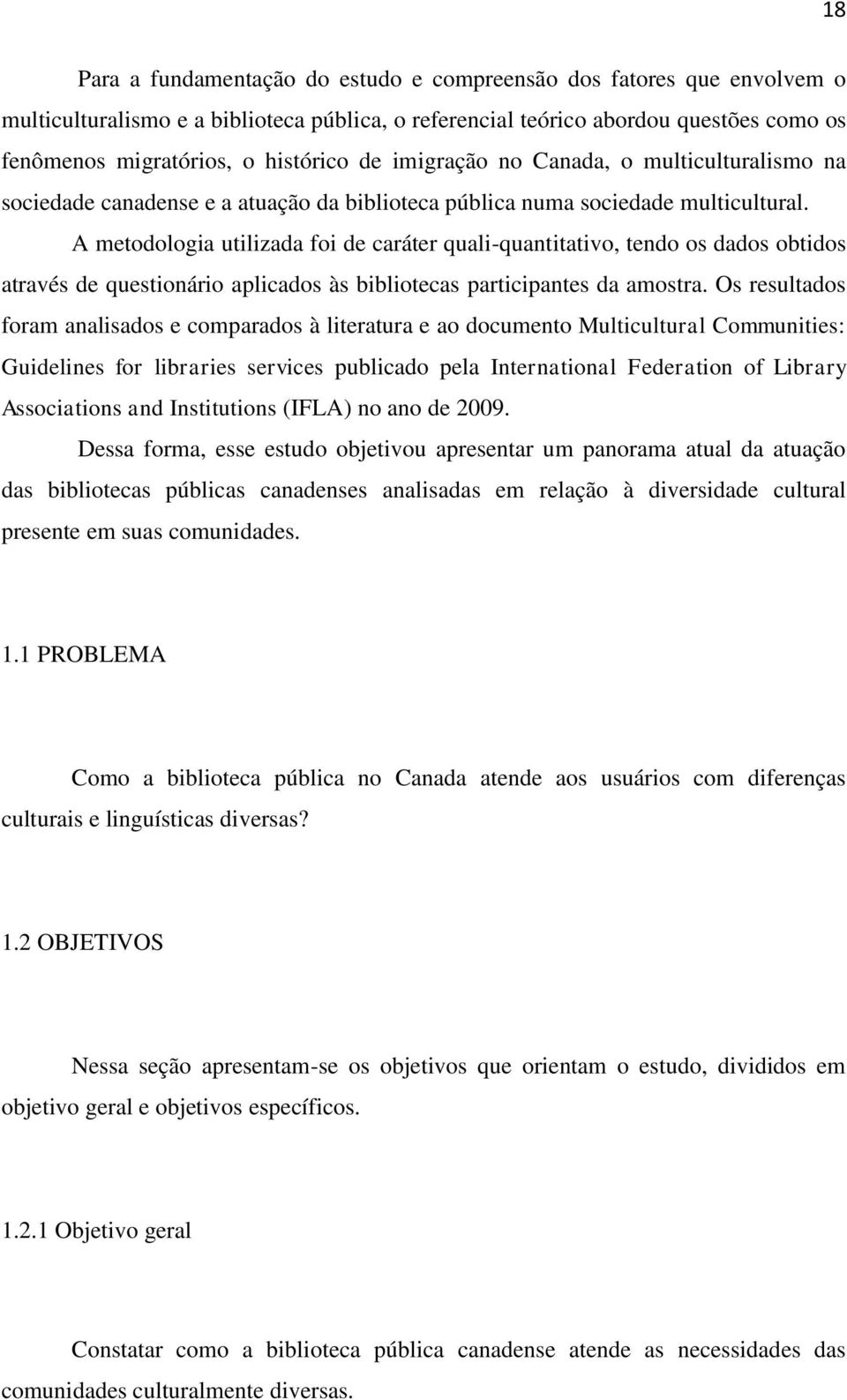 A metodologia utilizada foi de caráter quali-quantitativo, tendo os dados obtidos através de questionário aplicados às bibliotecas participantes da amostra.