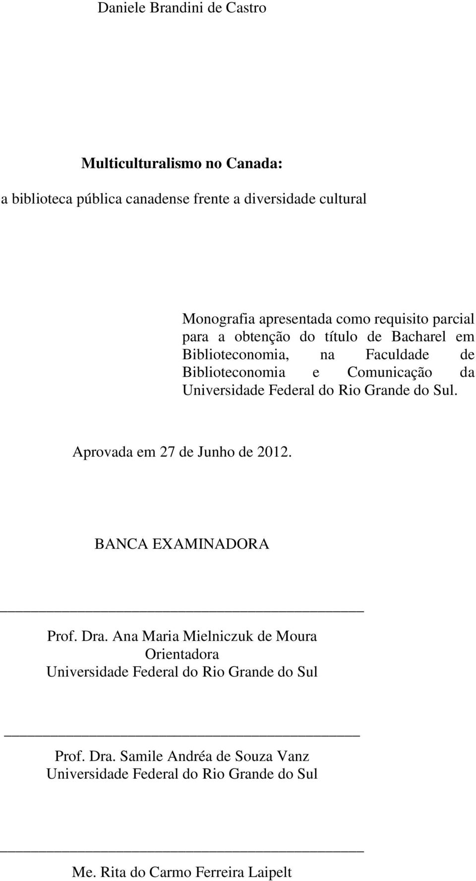 Federal do Rio Grande do Sul. Aprovada em 27 de Junho de 2012. BANCA EXAMINADORA Prof. Dra.