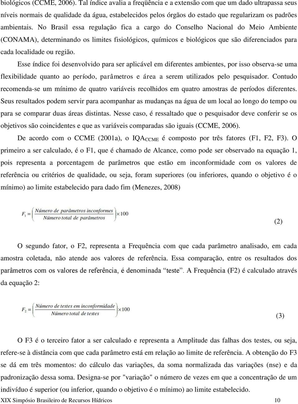 No Brasil essa regulação fica a cargo do Conselho Nacional do Meio Ambiente (CONAMA), determinando os limites fisiológicos, químicos e biológicos que são diferenciados para cada localidade ou região.