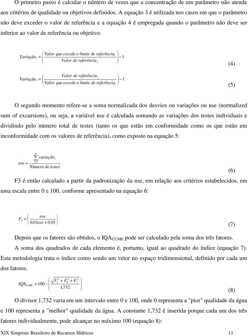 (5) O segundo momento refere-se a soma normalizada dos desvios ou variações ou nse (normalized sum of excursions), ou seja, a variável nse é calculada somando as variações dos testes individuais e