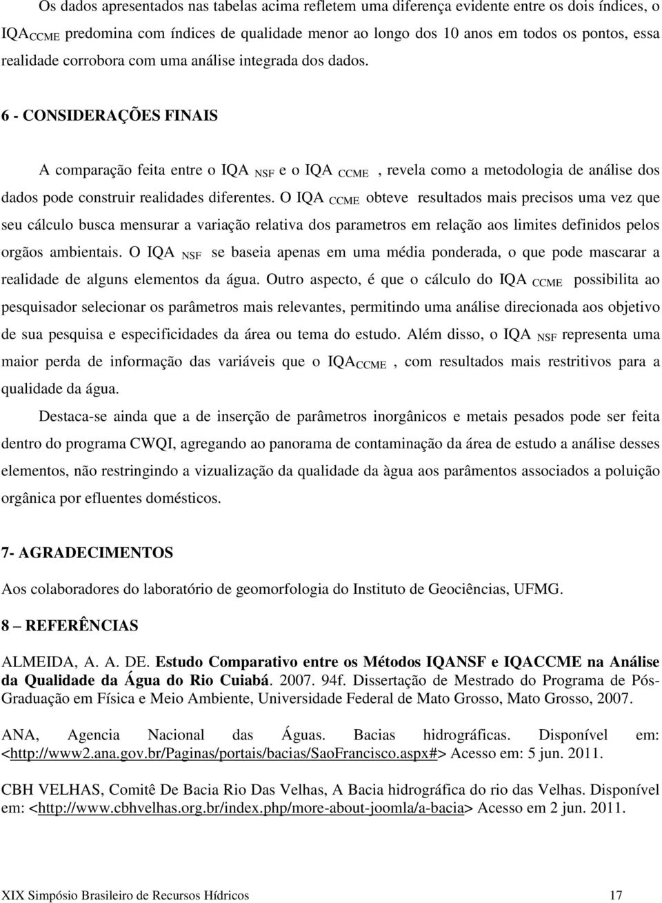 6 - CONSIDERAÇÕES FINAIS A comparação feita entre o IQA NSF e o IQA CCME, revela como a metodologia de análise dos dados pode construir realidades diferentes.