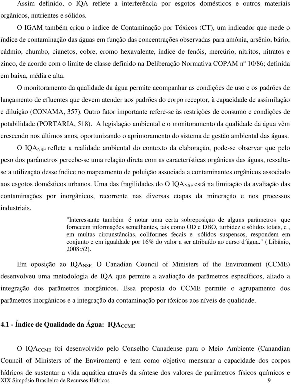 chumbo, cianetos, cobre, cromo hexavalente, índice de fenóis, mercúrio, nitritos, nitratos e zinco, de acordo com o limite de classe definido na Deliberação Normativa COPAM nº 10/86; definida em