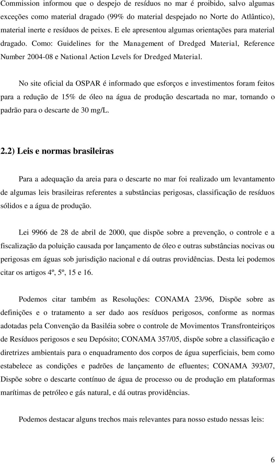 No site oficial da OSPAR é informado que esforços e investimentos foram feitos para a redução de 15% de óleo na água de produção descartada no mar, tornando o padrão para o descarte de 30 mg/l. 2.