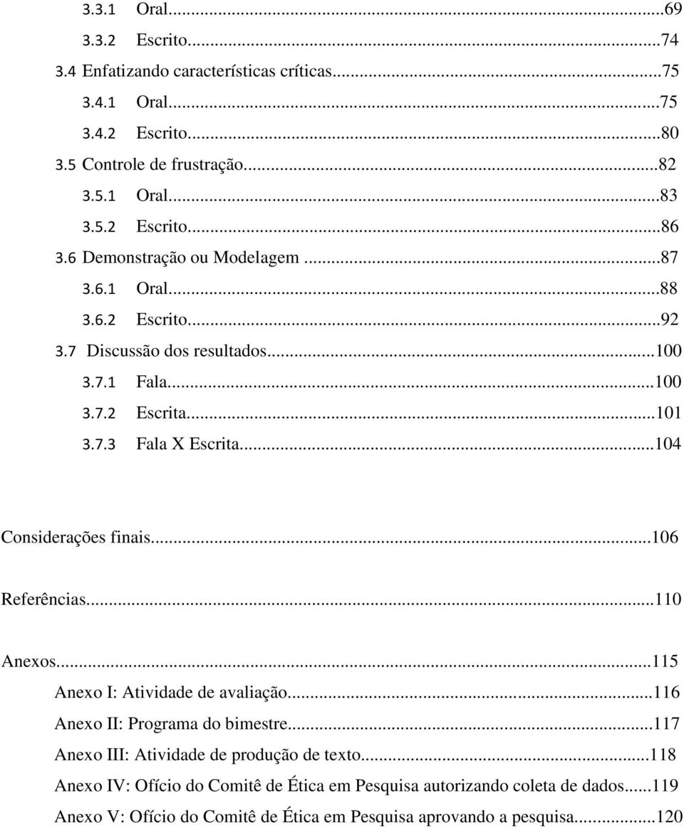 ..104 Considerações finais...106 Referências...110 Anexos...115 Anexo I: Atividade de avaliação...116 Anexo II: Programa do bimestre.