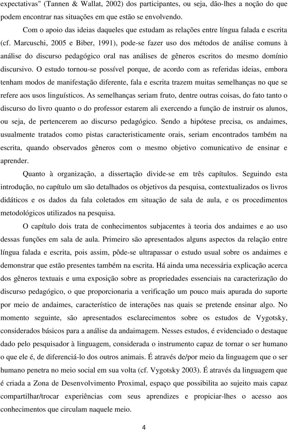 Marcuschi, 2005 e Biber, 1991), pode-se fazer uso dos métodos de análise comuns à análise do discurso pedagógico oral nas análises de gêneros escritos do mesmo domínio discursivo.