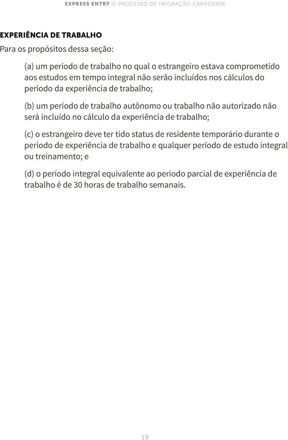 cálculo da experiência de trabalho; (c) o estrangeiro deve ter tido status de residente temporário durante o período de experiência de trabalho e qualquer