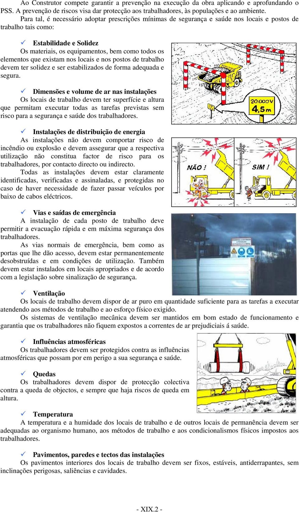 que existam nos locais e nos postos de trabalho devem ter solidez e ser estabilizados de forma adequada e segura.