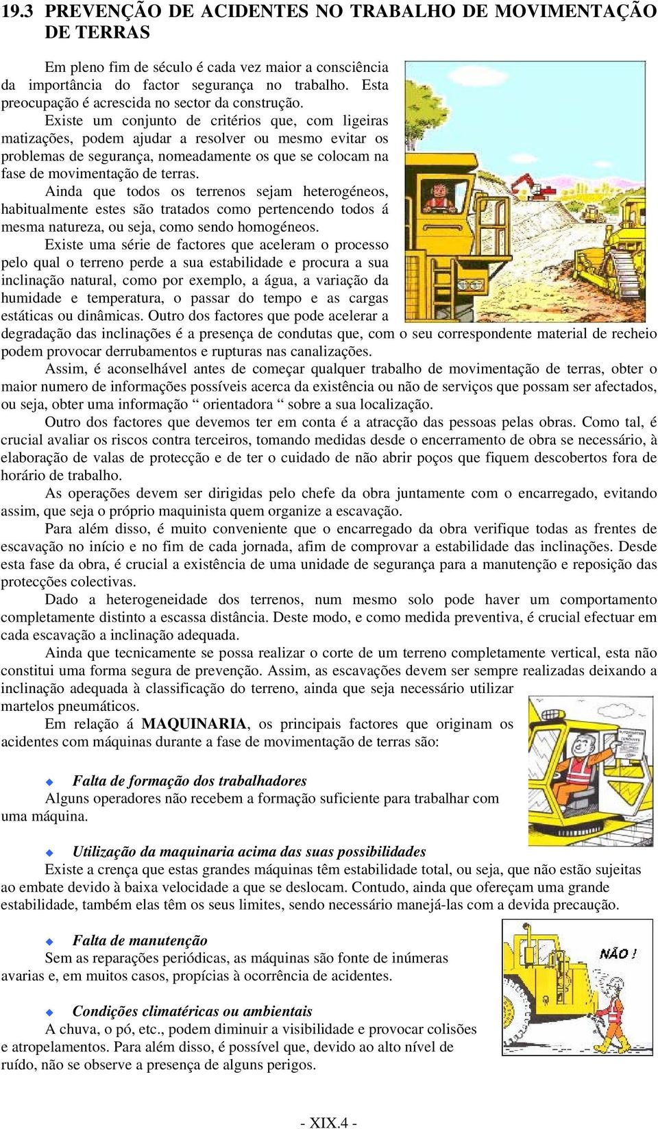 Existe um conjunto de critérios que, com ligeiras matizações, podem ajudar a resolver ou mesmo evitar os problemas de segurança, nomeadamente os que se colocam na fase de movimentação de terras.