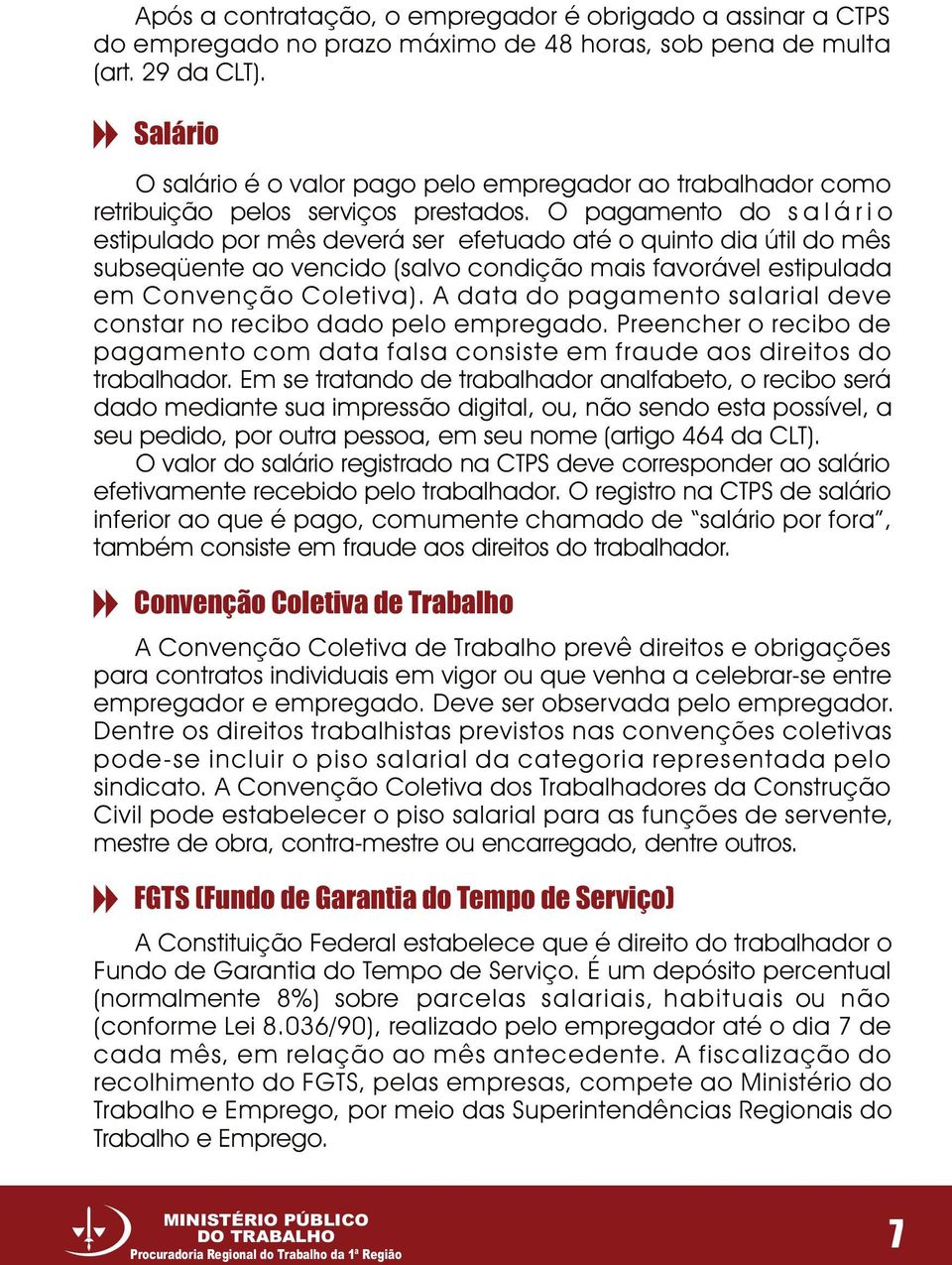 O pagamento do s a l á r i o estipulado por mês deverá ser efetuado até o quinto dia útil do mês subseqüente ao vencido (salvo condição mais favorável estipulada em Convenção Coletiva).