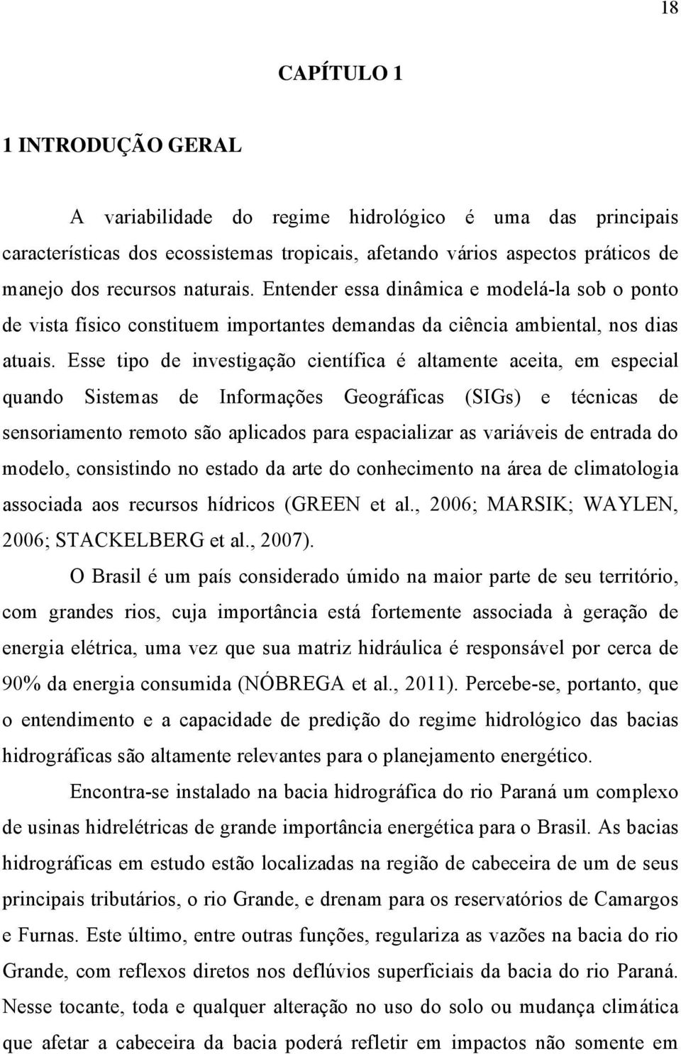 Esse tipo de investigação científica é altamente aceita, em especial quando Sistemas de Informações Geográficas (SIGs) e técnicas de sensoriamento remoto são aplicados para espacializar as variáveis