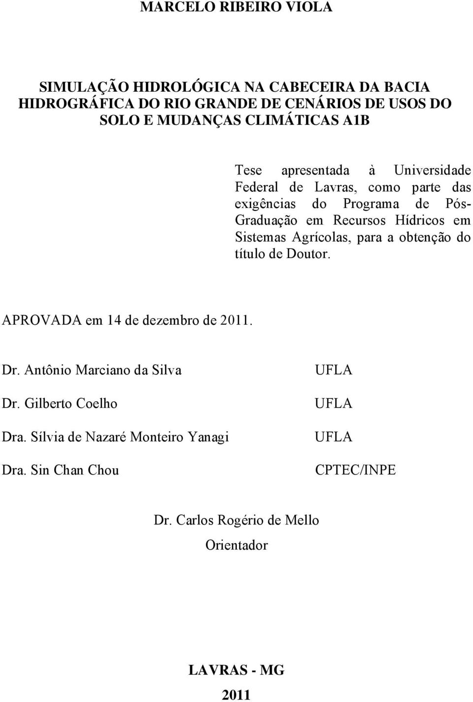 Hídricos em Sistemas Agrícolas, para a obtenção do título de Doutor. APROVADA em 14 de dezembro de 211. Dr. Antônio Marciano da Silva Dr.