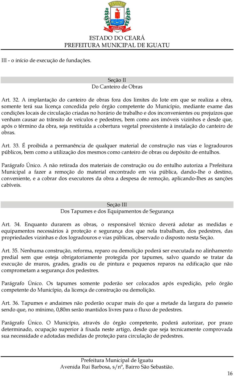 circulação criadas no horário de trabalho e dos inconvenientes ou prejuízos que venham causar ao trânsito de veículos e pedestres, bem como aos imóveis vizinhos e desde que, após o término da obra,