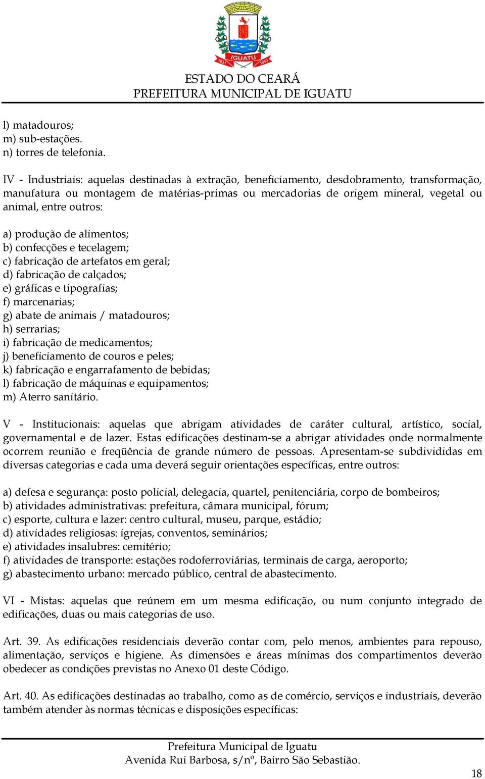 outros: a) produção de alimentos; b) confecções e tecelagem; c) fabricação de artefatos em geral; d) fabricação de calçados; e) gráficas e tipografias; f) marcenarias; g) abate de animais /