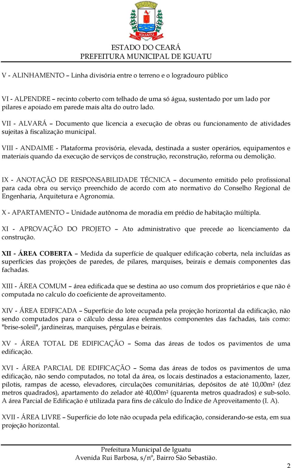 VIII - ANDAIME - Plataforma provisória, elevada, destinada a suster operários, equipamentos e materiais quando da execução de serviços de construção, reconstrução, reforma ou demolição.